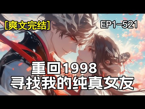 完结《重回1998，寻找我的纯真女友》1-521章。重生回到1998年。前世家庭沉沦，错过了最美也最纯真的女孩。今生我不会让悲剧重演，有你的地方一定有我，你是为我存在，我是为你而来。