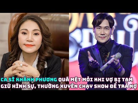 Ca sĩ Khánh Phương quá mệt mỏi khi vợ bị tạm giữ hình sự, anh thường xuyên chạy show để trả nợ