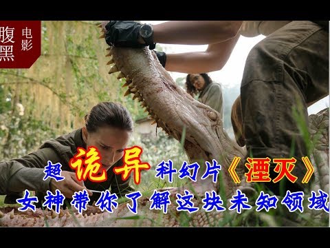 【腹黑电影】：超诡异科幻片「湮灭」，女神带你了解这块未知领域，最后恐怖结局你看出来了吗？！