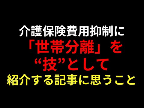 介護保険費用抑制に「世帯分離」を“技”として紹介する記事に思うこと