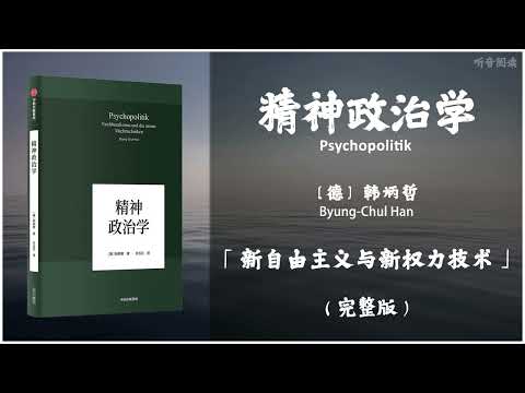 【有声书】韩炳哲揭示出这个时代的严峻危机 数字全景监狱 新自由主义只不过是放松了身体控制而走向了全面的精神控制《精神政治学》「新自由主义与新权力技术」完整版（高音质）