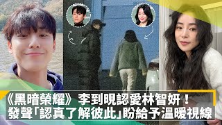 《黑暗榮耀》李到晛認愛林智妍！　發聲「認真了解彼此」盼給予溫暖視線｜鏡速報 #鏡新聞