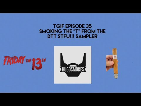 TGIF EPISODE 35 - Friday the 13th Smoking the T from Dunbarton Tobacco & Trust