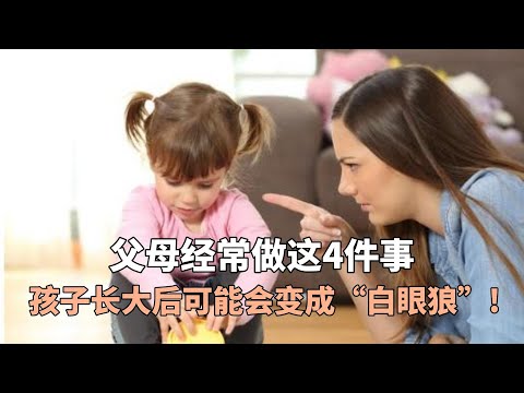 父母经常做这4件事，孩子长大后可能会变成“白眼狼”!