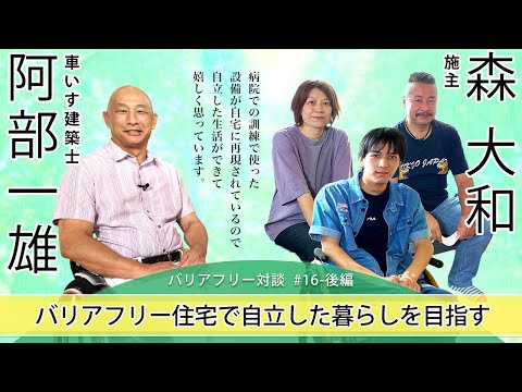 【 森 大和さん × 車いす建築士 阿部 一雄 】# 16 - 後編 「バリアフリー住宅で自立した暮らしを目指す」