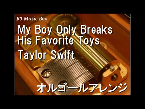 My Boy Only Breaks His Favorite Toys/Taylor Swift【オルゴール】