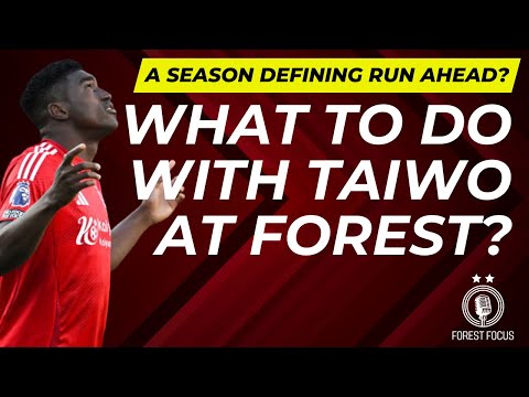 WHAT TO DO WITH TAIWO AWONIYI? A SEASON DEFINING RUN OF GAMES? | DAVID JACKSON ON NOTTINGHAM FOREST