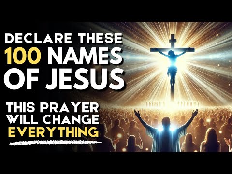 DECLARE these 100 Names of Jesus in Your Prayers: Powerful Morning Prayer & Devotion