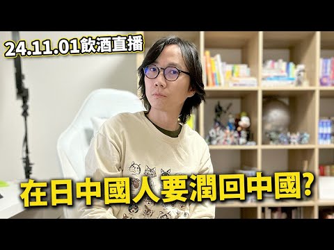 【LIVE 241101飲酒直播】在日中國人要潤回中國？