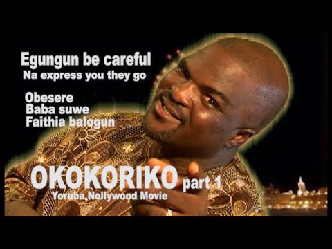 OKOKORIKO MOVIE OBESERE BABA SUWE FAITHIA BALOGUN ORIYOMI  EGUNGUN BE CAREFUL NA EXPRESS YOU THEY GO