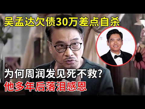 吴孟达欠债30万差点自杀,为何周润发见死不救?他多年后终于懂其中深意,落泪感恩【明星零距离】