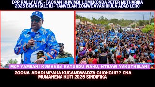 PETER MUTHARIKA WANG’ALURA LERO KU DPP RALLY LIVE - MCP PAKILANI NTHAWI YANU YATHA BASI