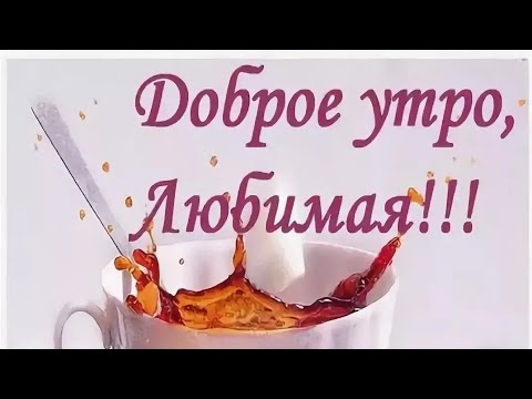 💞С нежным, добрым утром, моя любимая девочка💝