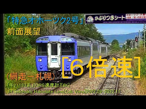 [x6倍速]「特急オホーツク2号」前面展望(網走－札幌)「キハ183系」[GPS速度計][4K]JR Sekihoku Hakodate Line[Cab View]2022.09-2022.11