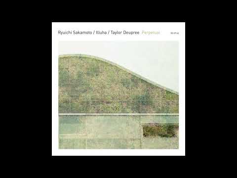 Ryuichi Sakamoto || Illuha || Taylor Deupree || Perpetual (2015) Full Album