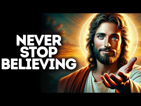 Never Stop Believing | God Says | God Message Today | Gods Message Now | God Message | God Say