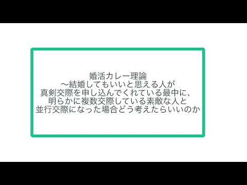 婚活カレー理論 〜結婚してもいいと思える人が 真剣交際を申し込んでくれている最中に、 明らかに複数交際している素敵な人と 並行交際になった場合どう考えたらいいのか