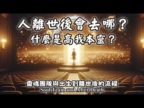 30.人離世後會去哪？什麼是三魂七魄？什麼是高我？什麼是本靈？輪迴存在嗎？靈魂團隊與出生到離世後的流程（Soul Team and After Death）