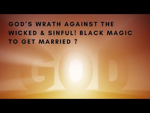 God’s Wrath Against the wicked & sinful! Black magic to get married ?