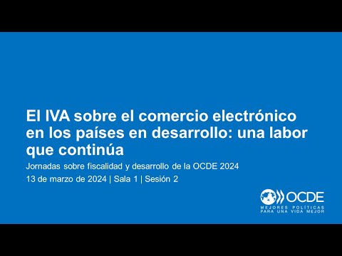 Jornadas sobre Fiscalidad y Desarrollo de la OCDE 2024 (Día 2 Sala 1 Sesión 2): IVA