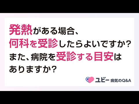 発熱がある場合、何科を受診したらよいですか？ また、病院を受診する目安はありますか？【ユビー病気のQ&A】