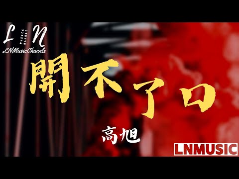 高旭 - 開不了口『我還是開不了口 還是開不了口 被你左右 像個小丑』。【動態歌詞】高音質Lyrics