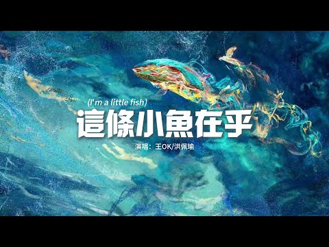 王OK/洪佩瑜 - 這條小魚在乎（I'm a little fish）『可是寶貝啊 人生又何止這樣，我們在世上 是為了感受陽光。』【動態歌詞MV】