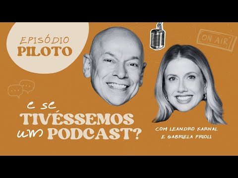 E se tivéssemos um podcast - Episódio Piloto | Leandro Karnal e Gabriela Prioli