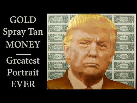 Trump Art in Spray Tan Gold & Money - Greatest Portrait Ever