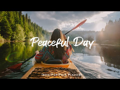 Peaceful Day 🌼 Chill songs for relaxing and stress relief | An Indie/Pop/Folk/Acoustic Playlist