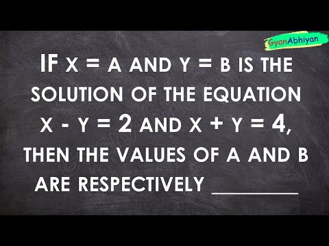 IF x = a and y = b is the solution of the equation x - y = 2 and x + y = 4, then the values of a and