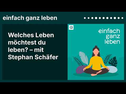 Welches Leben möchtest du leben? – mit Stephan Schäfer | einfach ganz leben