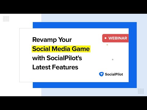 SocialPilot Webinar: Revamp Your Social Media Game with SocialPilot's Latest Features