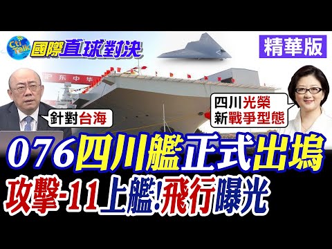 076"四川艦正式出塢!攻擊-11上艦 飛行畫面曝光|【國際直球對決】精華 @全球大視野Global_Vision