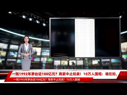 一瓶1992年茅台近100亿元？商家中止拍卖！10万人围观：谁在拍，谁在炒？