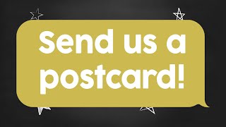 Write To Us: Send us a postcard!