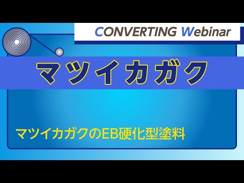 【Converting webinar】マツイカガク「マツイカガクのEB硬化型塗料」