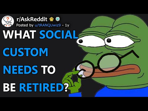 What social custom needs to be retired? (r/AskReddit)