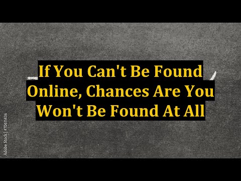 If You Can't Be Found Online, Chances Are You Won't Be Found At All