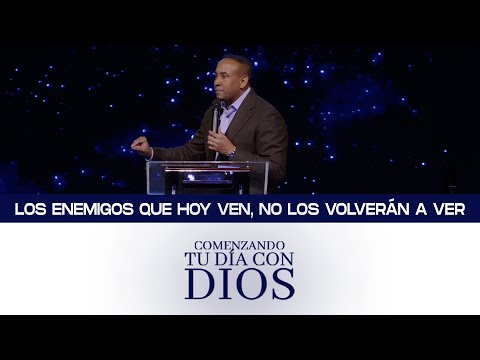 Comenzando tu día con Dios | Los enemigos que hoy ven, no los volverán a ver