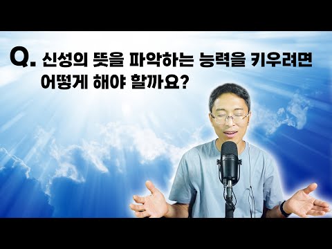 Q.신성의 뜻을 파악하는 능력을 키우려면 어떻게 해야하나요?