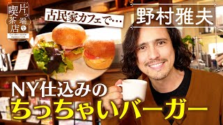 【野村雅夫】ニューヨーク仕込みの”ちっちゃいバーガー”【片っ端から喫茶店】