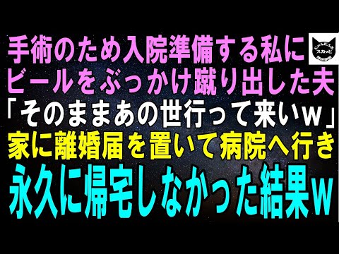 【スカッとする話】手術のため入院準備する私にビールをぶっかけ蹴り出した夫「そのままあの世行って来いｗ」家に離婚届を置いて病院へ行き、永久に帰宅しなかった結果ｗ【修羅場】