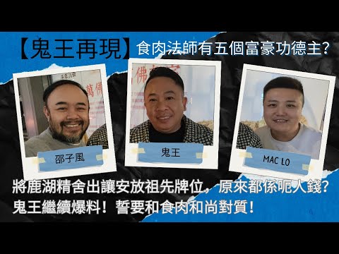 【食肉和尚】鬼王再現！食肉法師有五個富豪功德主？每人籌款7000萬？將鹿湖精舍出讓安放祖先牌位，原來都係呃人錢？鬼王繼續爆料！誓要和食肉和尚當面對質！主持：邵子風。Mac Lo。嘉賓：鬼王