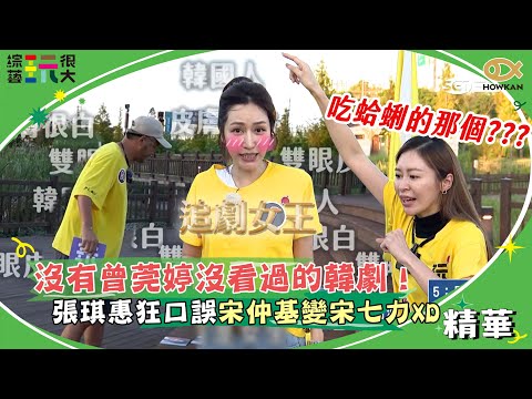 沒有曾莞婷沒看過的韓劇！張琪惠狂口誤宋仲基變宋七力？！｜綜藝玩很大