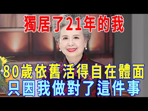 獨居了21年的我，80歲了依舊活得自在又體面，只因我手裡要握緊2樣東西，現在準備還不晚！