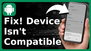 Your Device Isn't Compatible With This Version Of Android (Fix!)