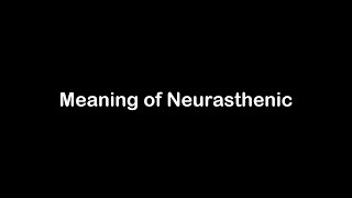 What is the Meaning of Neurasthenic | Neurasthenic Meaning with Example