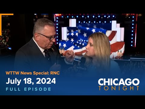 WTTW News Special: RNC — July 18, 2024 Full Episode — Chicago Tonight