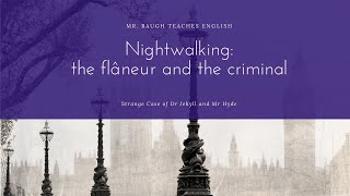 Nightwalking: the flâneur and the criminal in Jekyll and Hyde